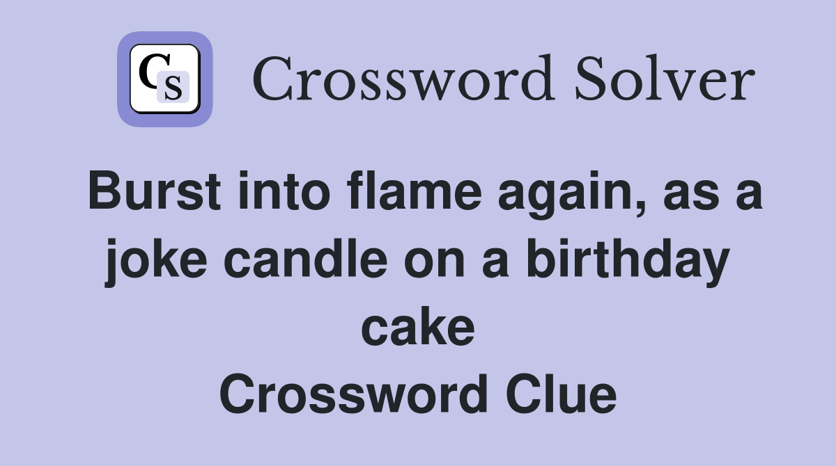 Burst into flame again, as a joke candle on a birthday cake Crossword